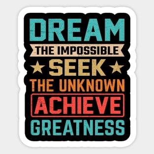Dream the impossible seek the unknown achieve greatness Sticker